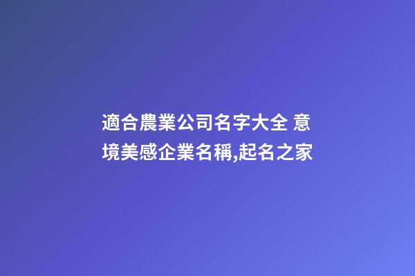 適合農業公司名字大全 意境美感企業名稱,起名之家